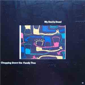 My Dad Is Dead - Chopping Down The Family Tree
