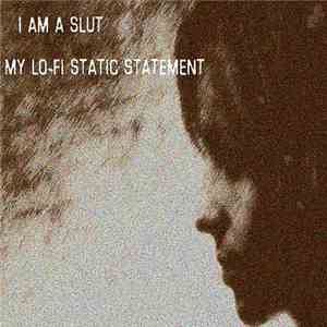 I Am A Slut - My Lo-Fi Static Statement