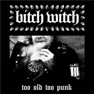 Bitch Witch - Too Old Too Punk