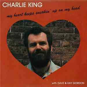 Charlie King  - My Heart Keeps Sneakin' Up On My Head