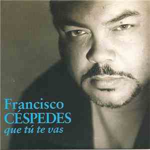 Francisco Céspedes - Que Tú Te Vas