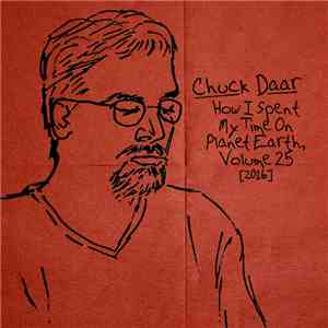 Chuck Daar - How I Spent My Time On Planet Earth, Volume 25 [2016]