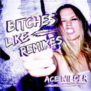 Ace Wilder - Bitches Like Remixes