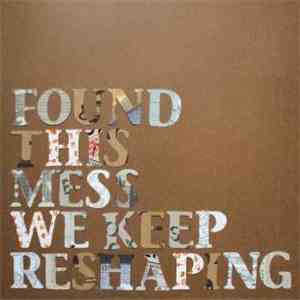 Found - This Mess We Keep Reshaping