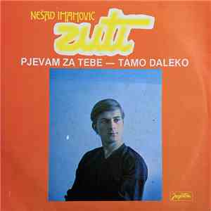 Nešad Imamović-Žuti - Pjevam Za Tebe / Tamo Daleko