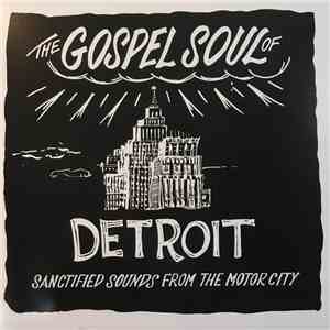Various - The Gospel Soul Of Detroit - Sanctified Sounds From The Motor Cit ...