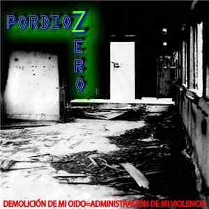 PordioZero - Demolición De Mi Oído=Administración De Mi Violencia