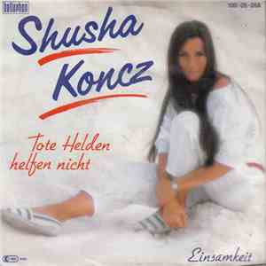 Shusha Koncz - Tote Helden Helfen Nicht