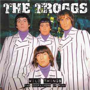The Troggs - Wild Things The Godfathers Of Punk