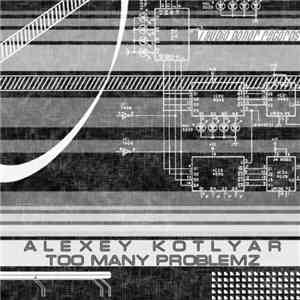 Alexey Kotlyar - Too Many Problemz