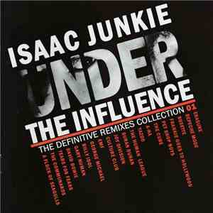 Isaac Junkie - Under The Influence (The Definitive Remixes Collection 01)