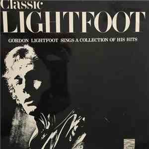 Gordon Lightfoot - Classic Lightfoot   Gordon Lightfoot Sings A Collection  ...