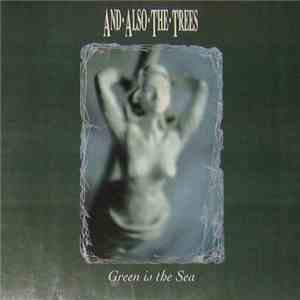 And Also The Trees - Green Is The Sea