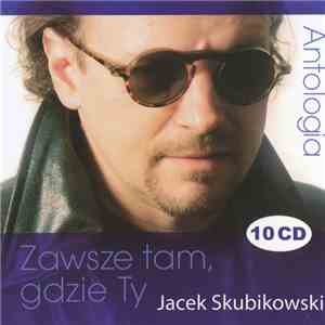Jacek Skubikowski - Zawsze Tam, Gdzie Ty (Antologia)