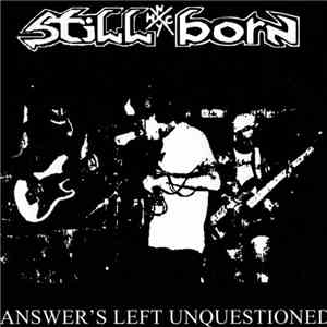 Still Born  - Answer's Left Unquestioned