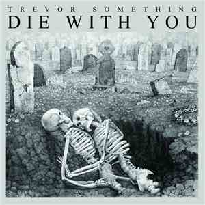 Trevor Something - Die With You