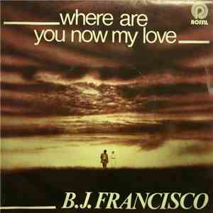 B.J. Francisco - Where Are You Now My Love