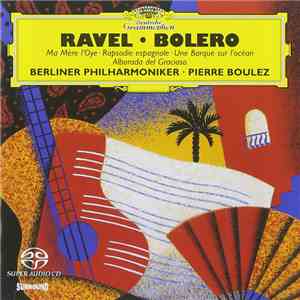 Ravel / Berliner Philharmoniker, Pierre Boulez - Boléro • Ma Mère L'Oye • Rapsodie Espagnole • Une Barque Sur L'Océan • Alborada Del Gracioso