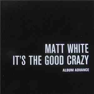 Matt White  - It's The Good Crazy