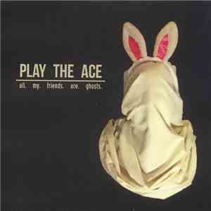 Play The Ace - All. My. Friends. Are. Ghosts.