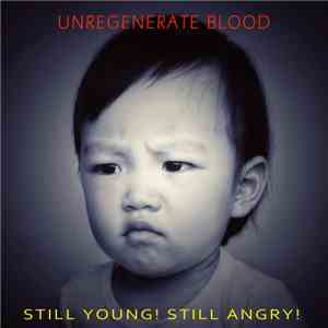 Unregenerate Blood - Still Young! Still Angry!
