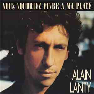 Alain Lanty - Vous Voudriez Vivre À Ma Place