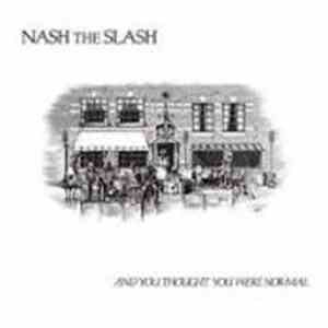 Nash The Slash - And You Thought You Were Normal