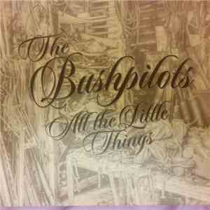 The Bushpilots - All The Little Things