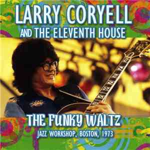 Larry Coryell And The Eleventh House - The Funky Waltz - Jazz Workshop, Bos ...