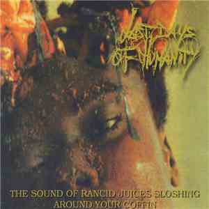 Last Days Of Humanity - The Sound Of Rancid Juices Sloshing Around Your Coffin