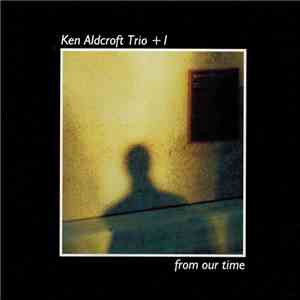 Ken Aldcroft Trio + 1 - From Our Time