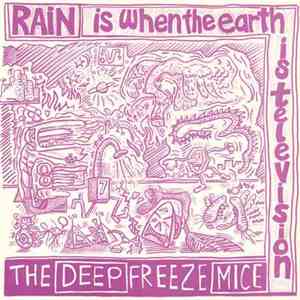 The Deep Freeze Mice - Rain Is When The Earth Is Television
