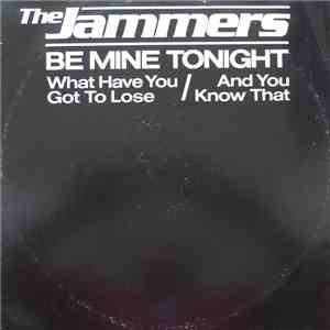 The Jammers - Be Mine Tonight / What Have You Got To Lose / And You Know Th ...