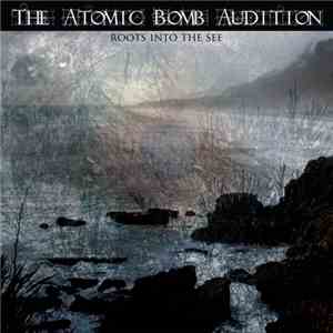 The Atomic Bomb Audition - Roots Into The See
