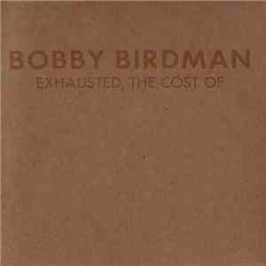Bobby Birdman - Exhausted, The Cost Of