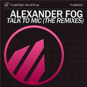 Alexander Fog - Talk to Mic (The Remixes)