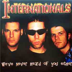 Internationals  - We've Never Heard Of You Either