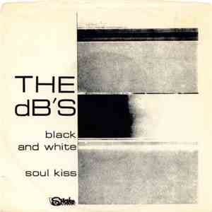 The dB's - Black And White / Soul Kiss