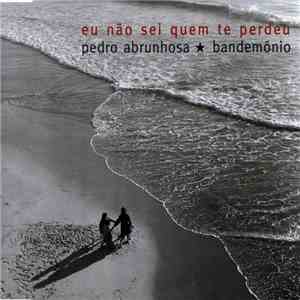 Pedro Abrunhosa E Os Bandemónio - Eu Não Sei Quem Te Perdeu