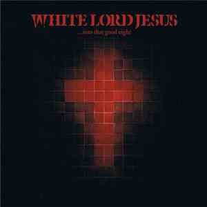White Lord Jesus - ...Into That Good Night