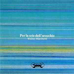 Walter Marchetti - Per La Sete Dell'orecchio