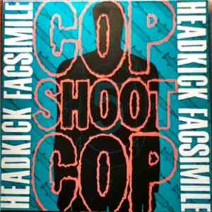 Cop Shoot Cop - Headkick Facsimile