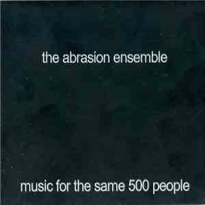 The Abrasion Ensemble - Music For The Same 500 People