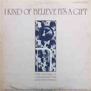 Various - I Kind Of Believe It's A Gift (Field Recordings Of Traditional Mu ...