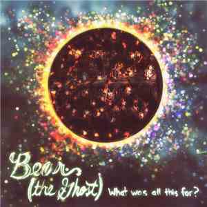 Bear (The Ghost) - What Was All This For?