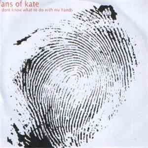 Fans Of Kate - I Don't Know What To Do With My Hands
