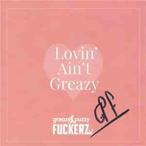 Greazy Puzzy Fuckerz - Lovin' Ain't Greazy