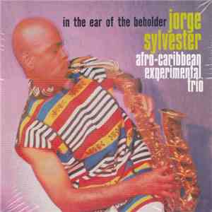 Jorge Sylvester Afro-Caribbean Experimental Trio - In The Ear Of The Beholder