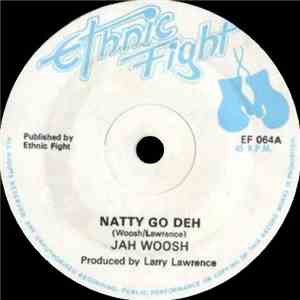 Jah Woosh / Ethnic Fight Band - Natty Go Deh / Go Deh