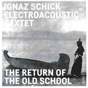Ignaz Schick Electroacoustic Sextet - The Return Of The Old School
